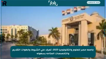جامعة مصر للعلوم والتكنولوجيا 2025: تعرف على الشروط وخطوات التقديم والتخصصات المتاحة بسهولة